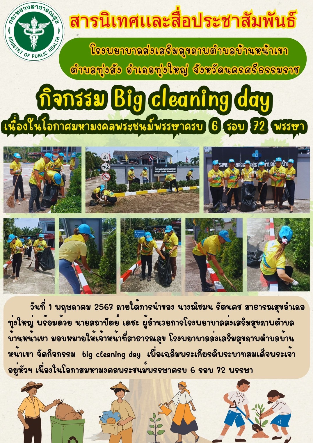 วันที่ 1 พฤษภาคม 2567 ภายใต้การนำของ นางณิชมน รัตนคช สาธารณสุขอำเภอทุ่งใหญ่ พร้อมด้วย นายสถาปัตย์ เดชะ ผู้อำนวยการโรงพยาบาลส่งเสริมสุขภาพตำบลบ้านหน้าเขา มอบหมายให้เจ้าหน้าที่สาธารณสุข โรงพยาบาลส่งเสริมสุขภาพตำบลบ้านหน้าเขา จัดกิจกรรม  big cleaning day  เพื่อเฉลิมพระเกียรติพระบาทสมเด็จพระเจ้า อยู่หัวฯ เนื่องในโอกาสมหามงคลพระชนม์พรรษาครบ 6 รอบ 72 พรรษา